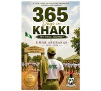 365 Days in Khaki: My NYSC Journey: A True Story of Discipline, Friendship, Growth and Purpose