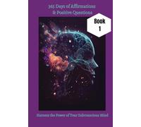 365 Days of Affirmations & Positive Questions: Harness The Power of Your Subconscious Mind