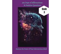 365 Days of Affirmations & Positive Questions: Harness The Power of Your Subconscious Mind - Book 3