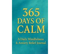 365 Days of Calm: A Daily Mindfulness & Anxiety Relief Journal with Guided Prompts, Weekly Check-Ins, and Space to Reflect
