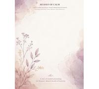 365 DAYS OF CALM: A Year of Guided Journaling for Women's Mental Health & Positivity