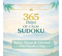 365 Days of Calm Sudoku: Daily Anxiety-Relief & Mindfulness Puzzles for Adult Relaxation: Relax, Focus & Unwind- One Puzzle a Day