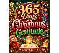 365 Days of Christmas Gratitude: A Holiday Gratitude Journal for Families to Reflect on Joy, Create Memories, Practice Thankfulness, and Celebrate the Magic of Christmas
