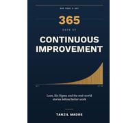 365 Days of Continuous Improvement: One Page a Day: Lean, Six Sigma and the Real-World Stories Behind Better Work