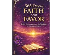 365 Days of Faith and Favor: Daily Devotions: A Year of Daily Encouragement, Prayer, and Scripture-Based Strength