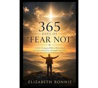 365 Days of “Fear Not”: A Life-Changing Biblical Devotional for Overcoming Fear, Strengthening Faith, and Trusting God Fully Every Day