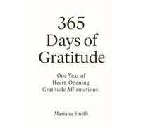 365 Days of Gratitude: One Year of Heart-Opening Gratitude Affirmations