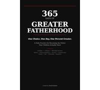 365 Days of Greater Fatherhood: A Daily Practice for Becoming the Father Your Children Actually Need