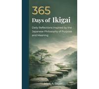 365 Days of Ikigai: Daily Reflections Inspired by the Japanese Philosophy of Purpose and Meaning