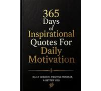 365 Days of Inspirational Quotes: Daily Wisdom to Inspire Confidence, Success, Positive Thinking, and Personal Growth