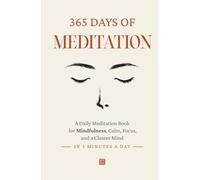365 Days of Meditation: A Daily Meditation Book for Mindfulness, Calm, Focus, and a Clearer Mind in 5 Minutes a Day (The Everyday 365 Books)