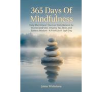365 Days Of Mindfulness : Daily Meditations: Discover Daily Balance for Women and Men, Infusing Tao, Stoic, and Eastern Wisdom - A Fresh Start Each Day: 6 (A Year of Personal Development)