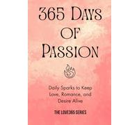 365 Days of Passion: Flirty, Romantic, and Spicy Sparks to Keep Love Alive (Love 365)