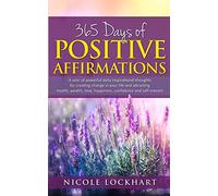 365 Days of Positive Affirmations: A year of powerful daily inspirational thoughts for creating change in your life and attracting health, wealth, love, happiness, confidence and self-esteem