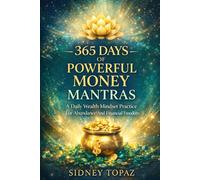 365 Days Of Powerful Money Mantras: A Daily Wealth Mindset Practice For Abundance And Financial Freedom