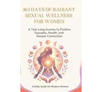365 Days of Radiant Sexual Wellness for Women (Colored Version): A Year-Long Journey to Positive Sexuality, Health, and Deeper Connection (A Daily Guide of Sexual Wellness for Modern Men and Women)