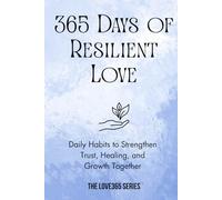 365 Days of Resilient Love: Daily Habits to Strengthen Trust, Healing, and Growth Together (Love 365)