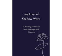 365 Days of Shadow Work: A Yearlong Journal for Inner Healing & Self-Discovery: Transform your inner world-one day at a time.