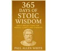 365 Days of Stoic Wisdom: Daily Reflections for Mental Clarity and Strength