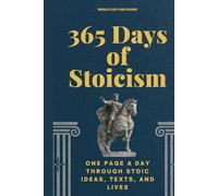 365 Days of Stoicism: One Page a Day Through Stoic Ideas, Texts, and Lives (365 Days Microlearning Series - Philosophy, Mythology & Ancient Worlds)