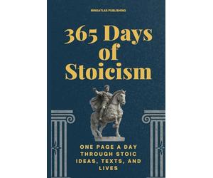 365 Days of Stoicism: One Page a Day Through Stoic Ideas, Texts, and Lives (365 Days Microlearning Series - Philosophy, Mythology & Ancient Worlds)