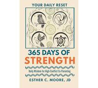 365 Days of Strength: Daily Wisdom For High-Conflict Co-Parenting (High-Conflict Co-Parenting Series)