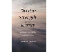 365 Days of Strength for the Journey: A Gift of Daily Affirmations for Hope, Healing, and Courage for Cancer Patients, Survivors, and Those Awaiting Answers
