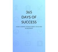 365 Days of Success: A Daily Journal To Build Habits, Focus and Achievement