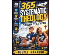 365 DAYS OF SYSTEMATIC THEOLOGY FOR CHRISTIAN TEEN ATHLETES: A Daily Sports Bible Study to Build Unshakable Faith, Confidence in Christ, and Godly Character
