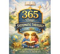 365 Days of Systematic Theology for Kids: A Year of Daily Lessons to Help Children Understand God, the Bible and What They Believe