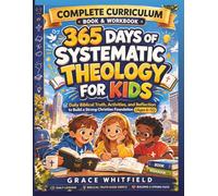 365 DAYS OF SYSTEMATIC THEOLOGY FOR KIDS COMPLETE CURRICULUM (BOOK &WORKBOOK): Daily Lessons, Activities, and Reflection to Build a Strong Christian ... 6-12) (Biblical Foundations for Young Minds)