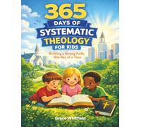365 DAYS OF SYSTEMATIC THEOLOGY FOR KIDS: Daily Biblical Truth Made Simple to Build a Strong Christian Foundation (Ages 6-12)