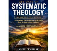 365 DAYS OF Systematic Theology Workbook For Adults: A Simplified Plan to Finally Understanding God, Scripture And The Faith