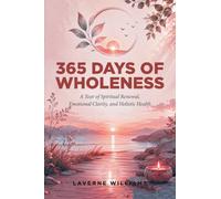 365 Days of Wholeness: A Year of Spiritual Renewal, Emotional Clarity, and Holistic Health