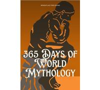 365 Days of World Mythology: Myths, Legends, and Meaning From Every Culture - Short Daily Reads (365 Days Microlearning Series - Philosophy, Mythology & Ancient Worlds)