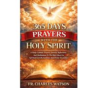 365 DAYS PRAYERS WITH THE HOLY SPIRIT: A Daily Catholic Prayers, Novena, Reflections, And Meditations To The Holy Ghost For Spiritual Growth, Guidance And Divine Encounter