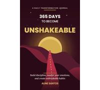 365 Days to Become Unshakeable: A 365-Day Journal to Build Discipline, Master Your Emotions, and Create Unbreakable Habits