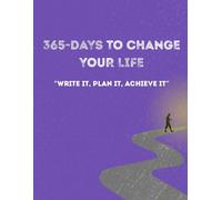 365 Days to Change Your Life: A Daily Journey to Transform Your Future; Writing Journal: Your One Year Goal-Setting to Design the Life You Desire, Plan It, Write It, Achieve It
