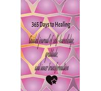 365 Days to Healing: Guided journal of self-knowledge, gratitude, and inner transformation