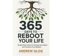 365 DAYS TO REBOOT YOUR LIFE: Simple Daily Actions to Change Your Habits and Transform Your Mindset