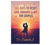 365 Days to Reset Love, Romance & Joy for Couples: Everyday Mindful Practices to Reignite Passion, Deepen Bonds, and Celebrate Togetherness