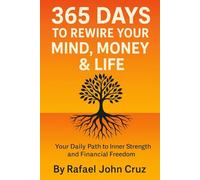 365 Days to Rewire Your Mind, Money & Life: Your Daily Path to Inner Strength and Financial Freedom
