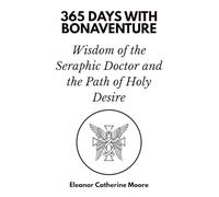 365 Days with Bonaventure: Wisdom of the Seraphic Doctor and the Path of Holy Desire