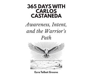 365 Days with Carlos Castaneda: Awareness, Intent, and the Warrior’s Path
