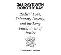 365 Days with Dorothy Day: Radical Love, Voluntary Poverty, and the Long Faithfulness of Justice