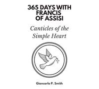 365 Days with Francis of Assisi: Canticles of the Simple Heart