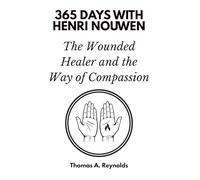 365 Days with Henri Nouwen: The Wounded Healer and the Way of Compassion