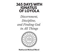 365 Days with Ignatius of Loyola: Discernment, Discipline, and Finding God in All Things