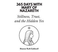 365 Days with Mary of Nazareth: Stillness, Trust, and the Hidden Yes