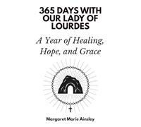 365 Days with Our Lady of Lourdes: A Year of Healing, Hope, and Grace